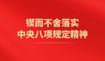 鍥而不舍落實(shí)中央八項(xiàng)規(guī)定精神
